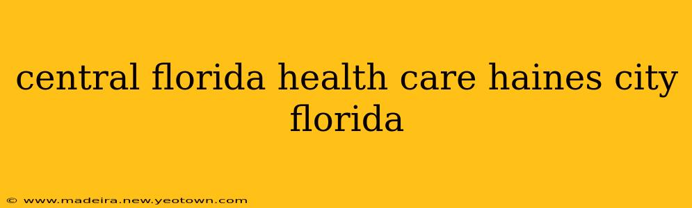 central florida health care haines city florida