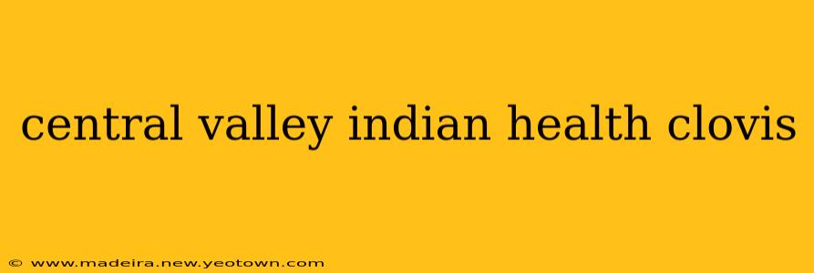 central valley indian health clovis