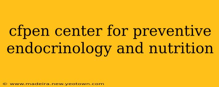 cfpen center for preventive endocrinology and nutrition