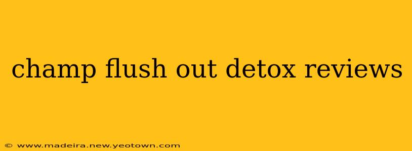 champ flush out detox reviews