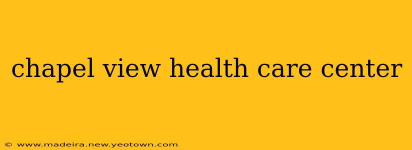 chapel view health care center