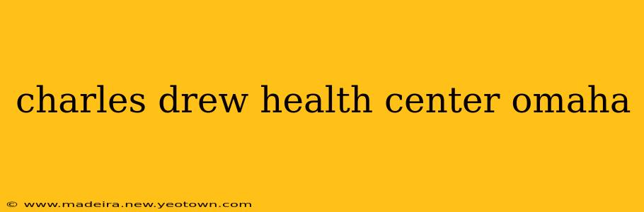 charles drew health center omaha