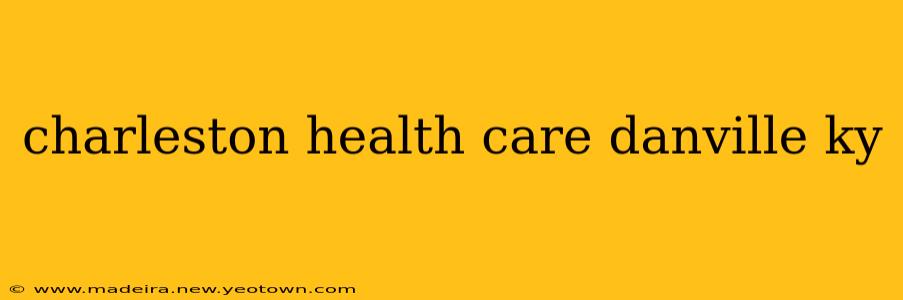 charleston health care danville ky