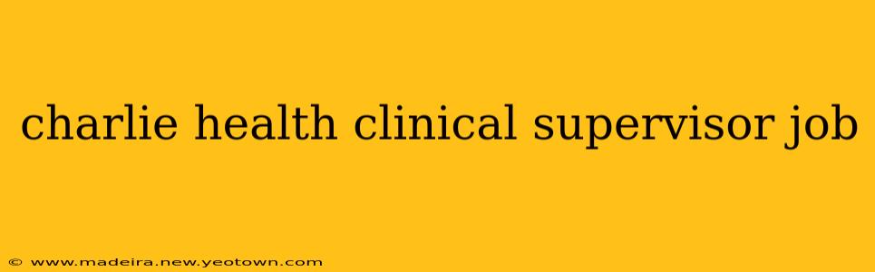 charlie health clinical supervisor job