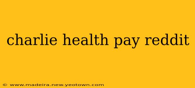 charlie health pay reddit