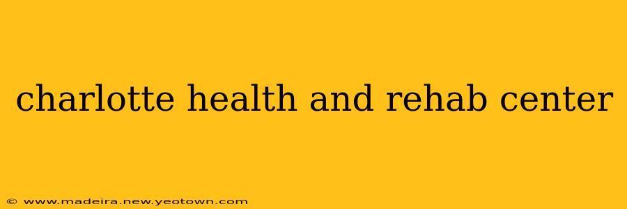 charlotte health and rehab center