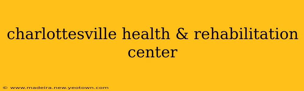 charlottesville health & rehabilitation center