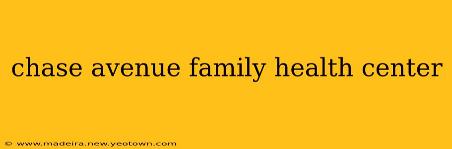 chase avenue family health center