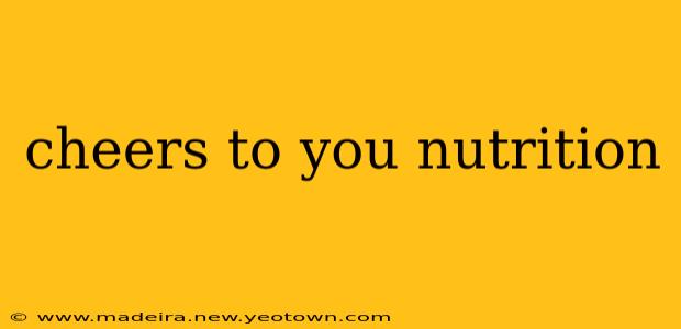 cheers to you nutrition