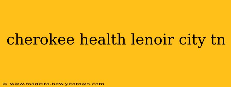 cherokee health lenoir city tn