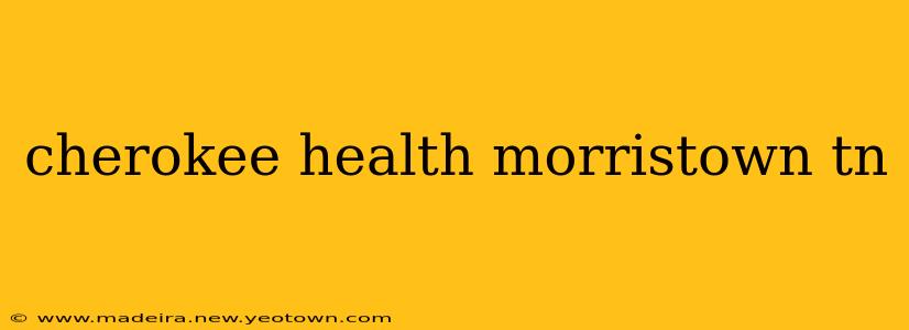 cherokee health morristown tn