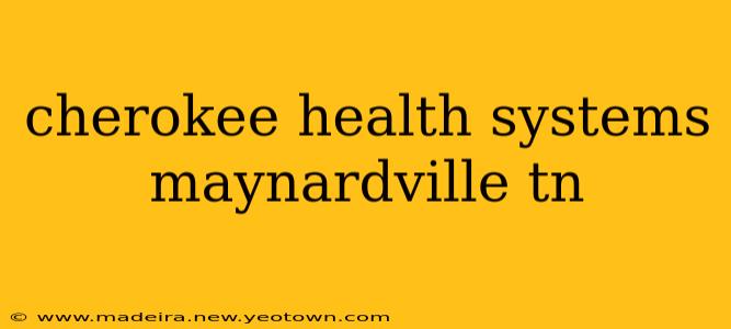 cherokee health systems maynardville tn