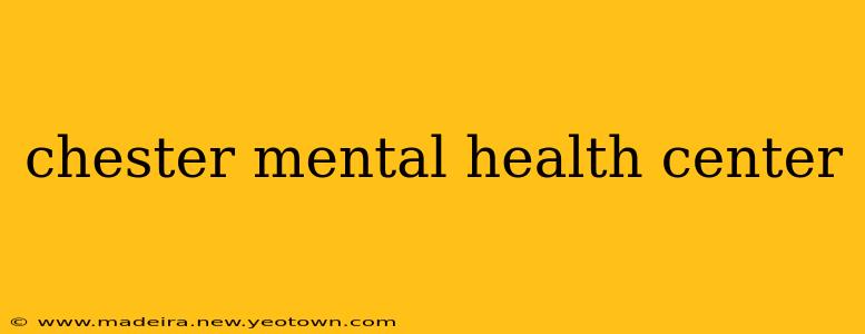 chester mental health center