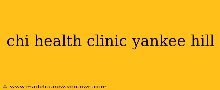 chi health clinic yankee hill
