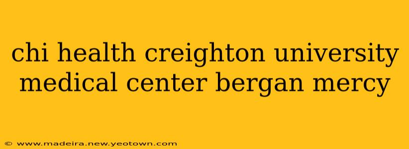 chi health creighton university medical center bergan mercy