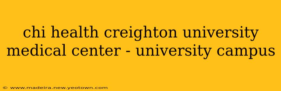 chi health creighton university medical center - university campus