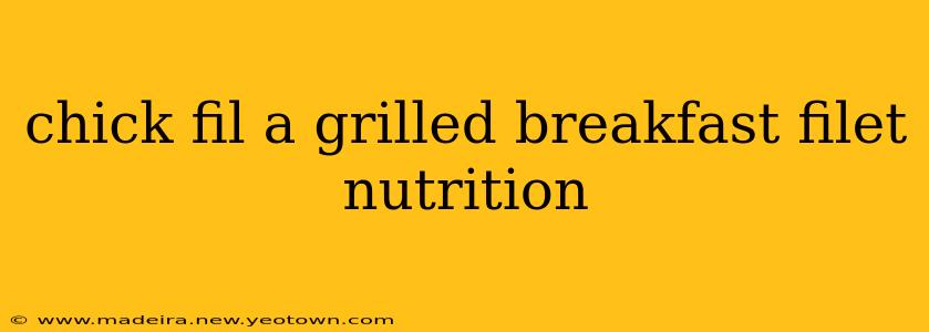 chick fil a grilled breakfast filet nutrition