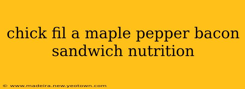 chick fil a maple pepper bacon sandwich nutrition