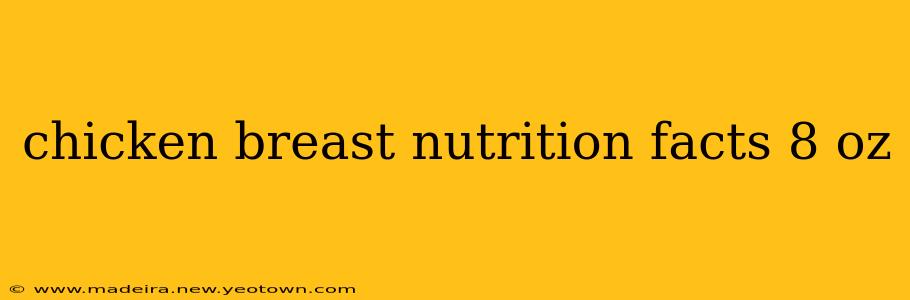 chicken breast nutrition facts 8 oz