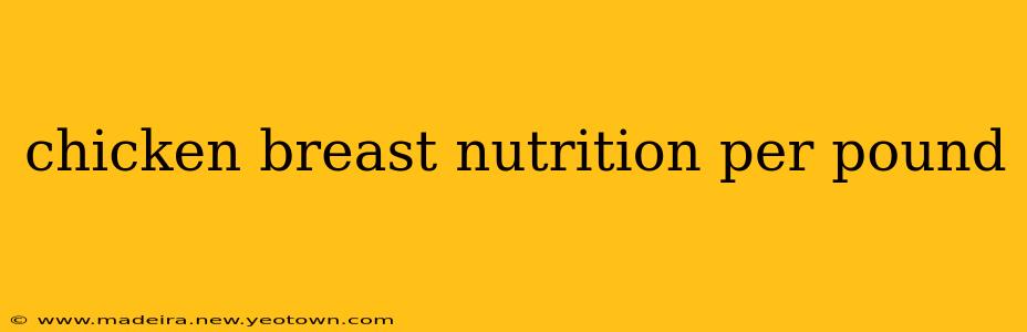 chicken breast nutrition per pound