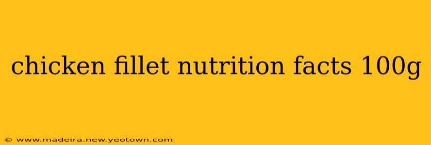 chicken fillet nutrition facts 100g