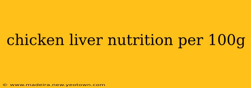 chicken liver nutrition per 100g