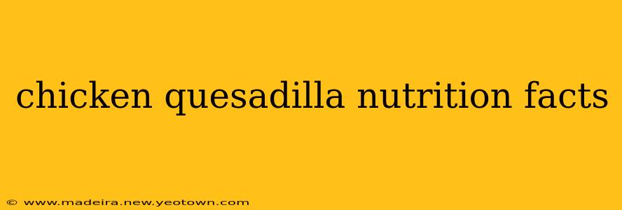 chicken quesadilla nutrition facts
