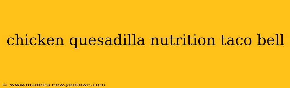 chicken quesadilla nutrition taco bell