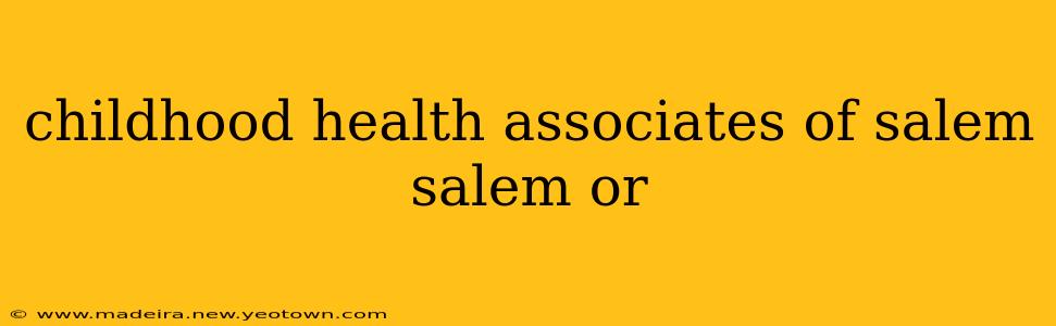 childhood health associates of salem salem or