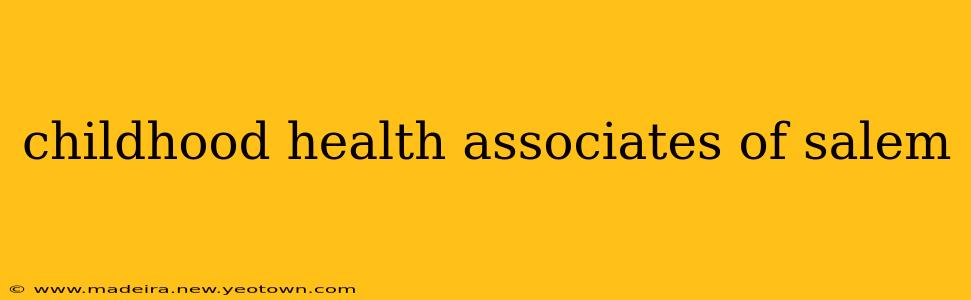 childhood health associates of salem