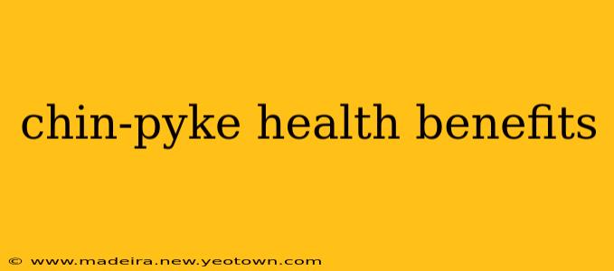 chin-pyke health benefits