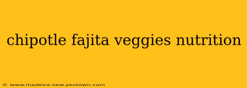 chipotle fajita veggies nutrition