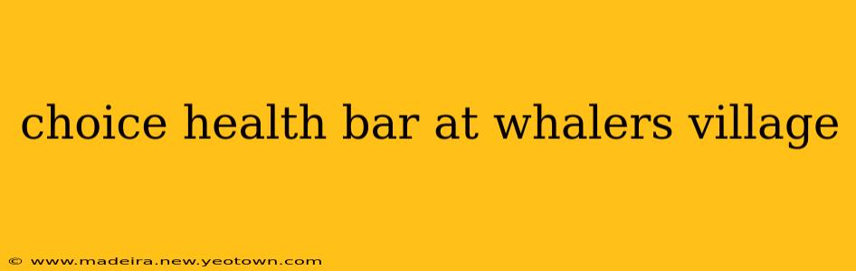 choice health bar at whalers village