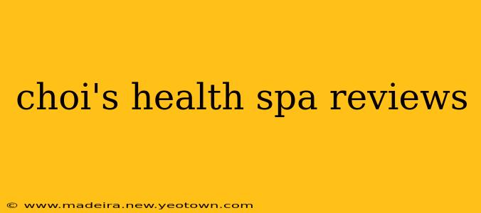 choi's health spa reviews