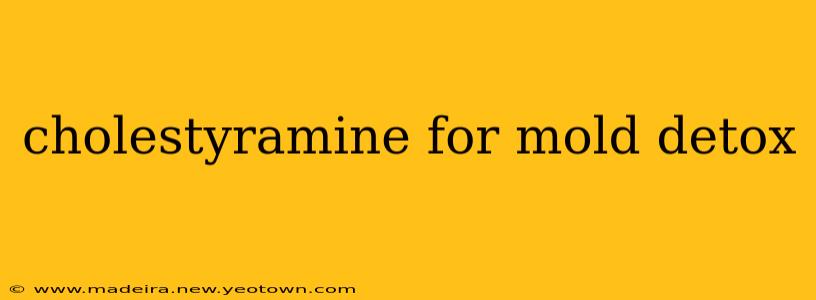 cholestyramine for mold detox