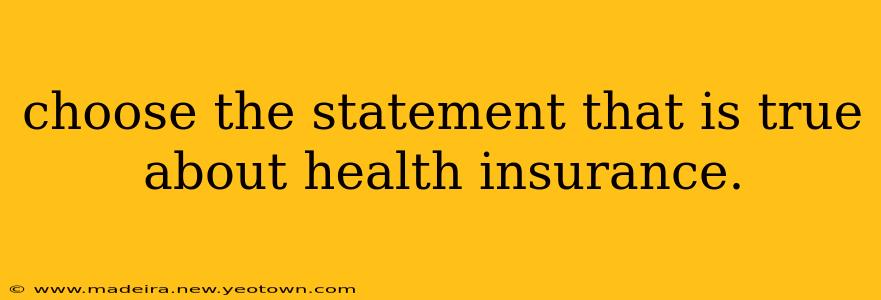 choose the statement that is true about health insurance.