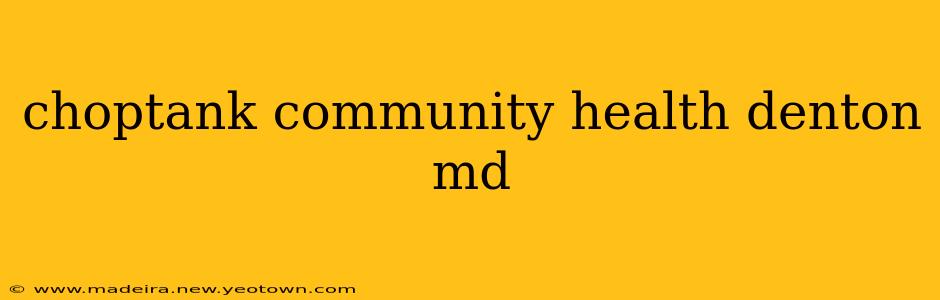 choptank community health denton md