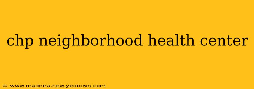 chp neighborhood health center