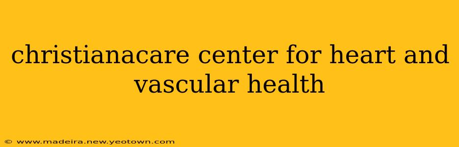 christianacare center for heart and vascular health