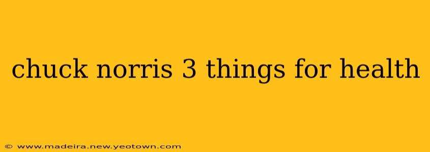chuck norris 3 things for health