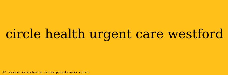 circle health urgent care westford