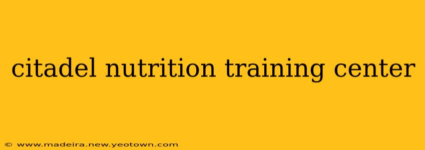citadel nutrition training center