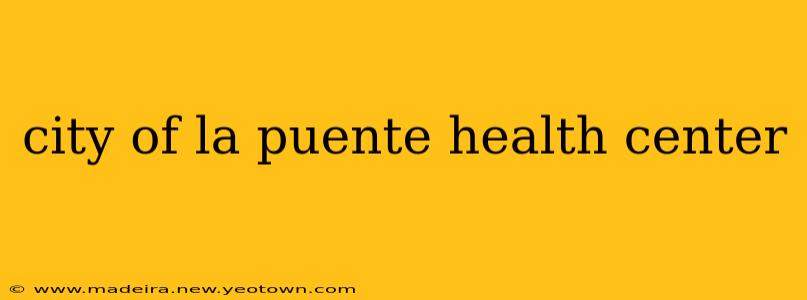 city of la puente health center