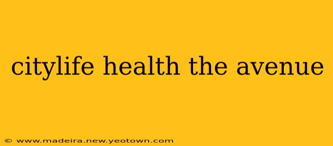 citylife health the avenue