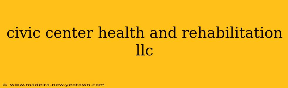 civic center health and rehabilitation llc