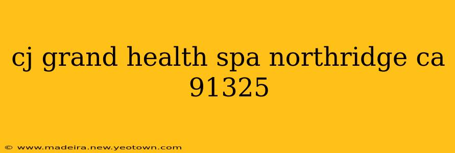 cj grand health spa northridge ca 91325