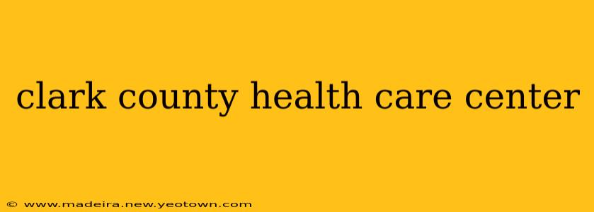 clark county health care center