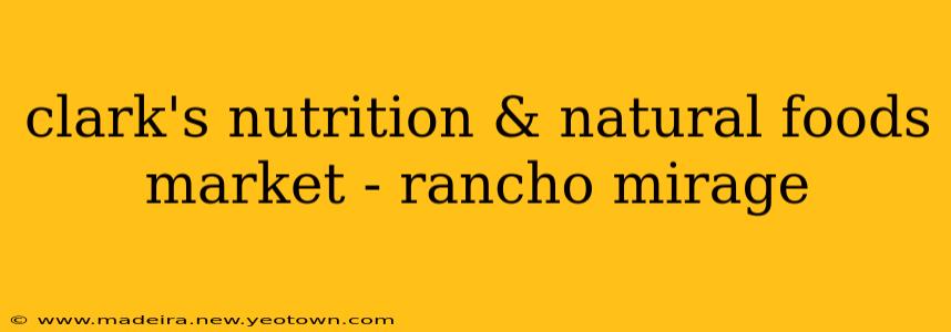 clark's nutrition & natural foods market - rancho mirage