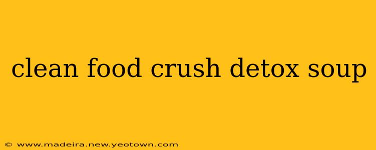 clean food crush detox soup