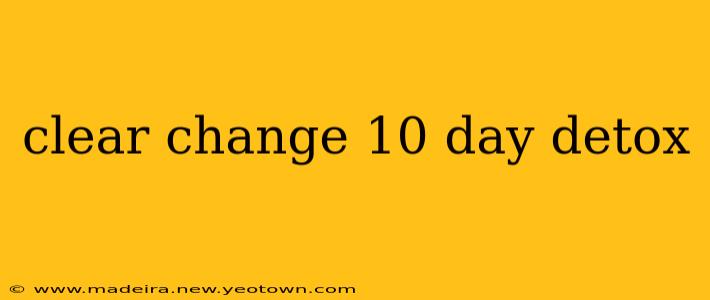 clear change 10 day detox